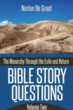 Bible Story Questions Volume Two: The Monarchy Through the Exile and Return